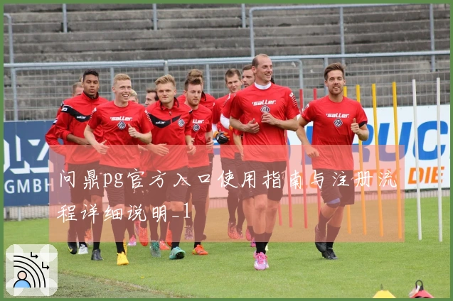 问鼎pg官方入口使用指南与注册流程详细说明_1