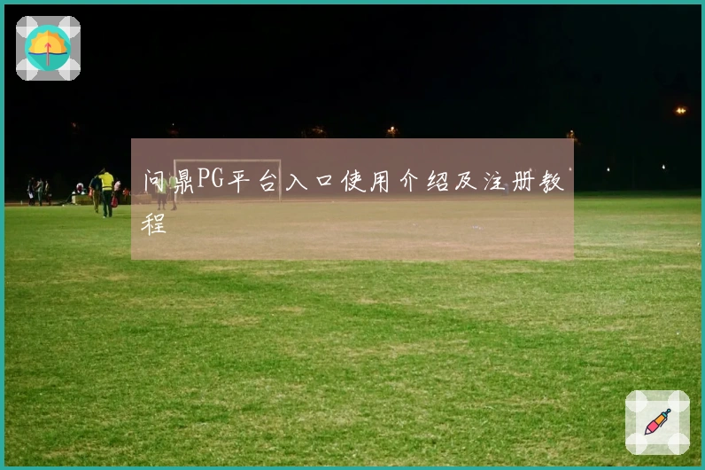 问鼎PG平台入口使用介绍及注册教程