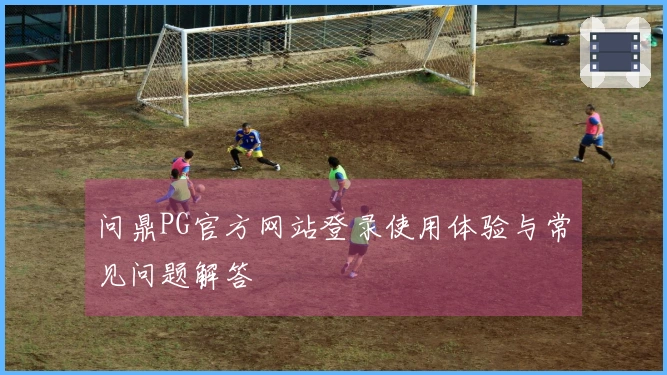 问鼎PG官方网站登录使用体验与常见问题解答