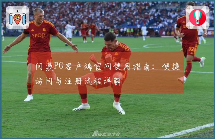 问鼎PG客户端官网使用指南：便捷访问与注册流程详解