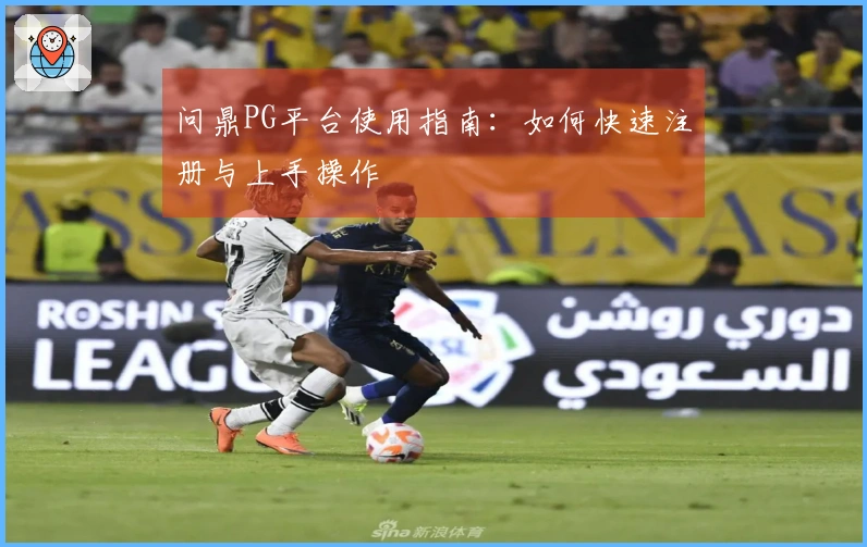 问鼎PG平台使用指南：如何快速注册与上手操作